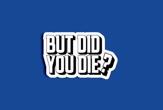 But Did You Die? Sticker