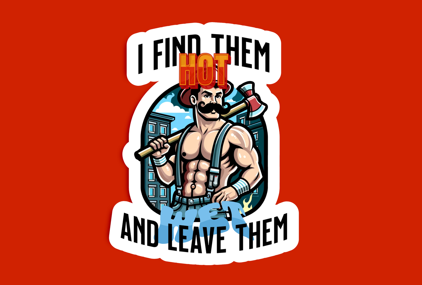 Find Them Hot, Leave Them Wet Firefighter Sticker