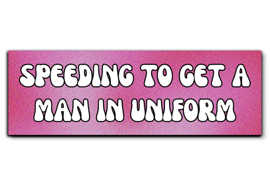 Speeding to Get a Man in Uniform Bumper Sticker